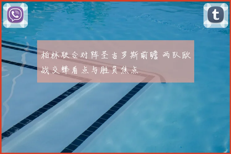 柏林联合对阵圣吉罗斯前瞻 两队欧战交锋看点与胜负焦点