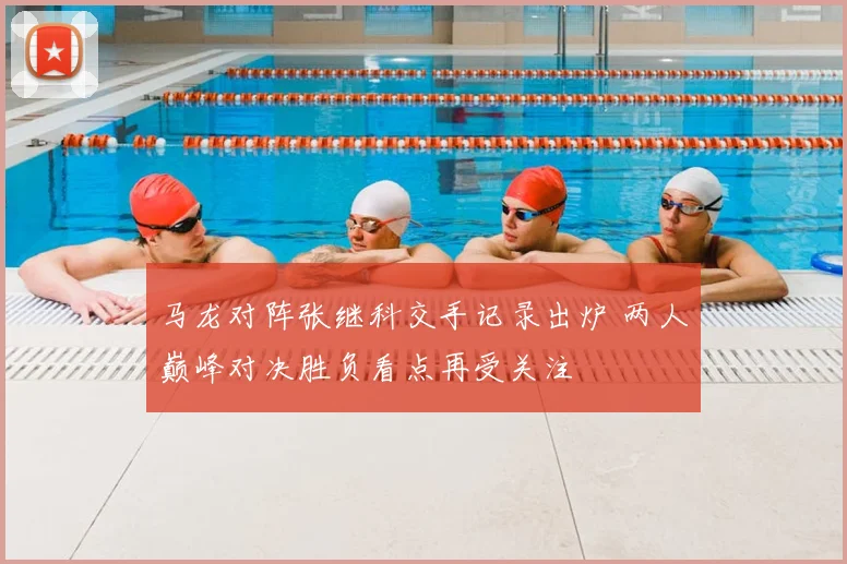 马龙对阵张继科交手记录出炉 两人巅峰对决胜负看点再受关注