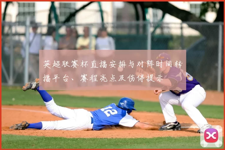 英超联赛杯直播安排与对阵时间转播平台、赛程亮点及伤停提示