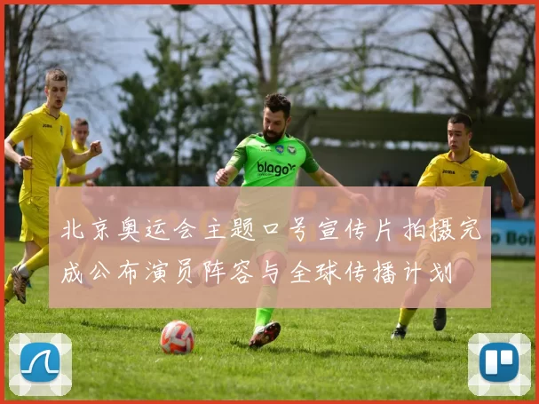 北京奥运会主题口号宣传片拍摄完成公布演员阵容与全球传播计划