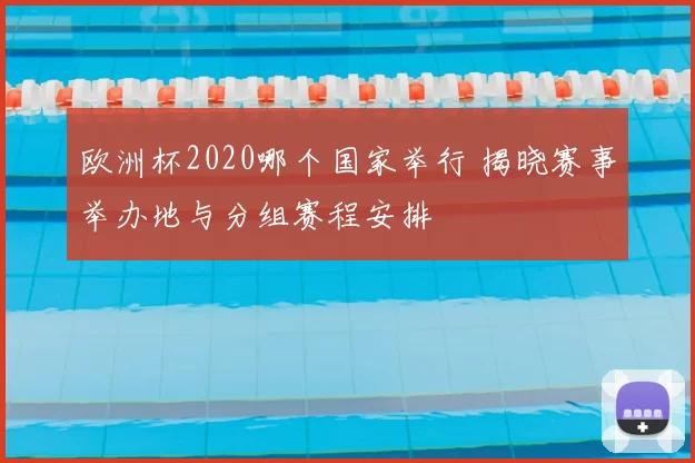 欧洲杯2020哪个国家举行 揭晓赛事举办地与分组赛程安排