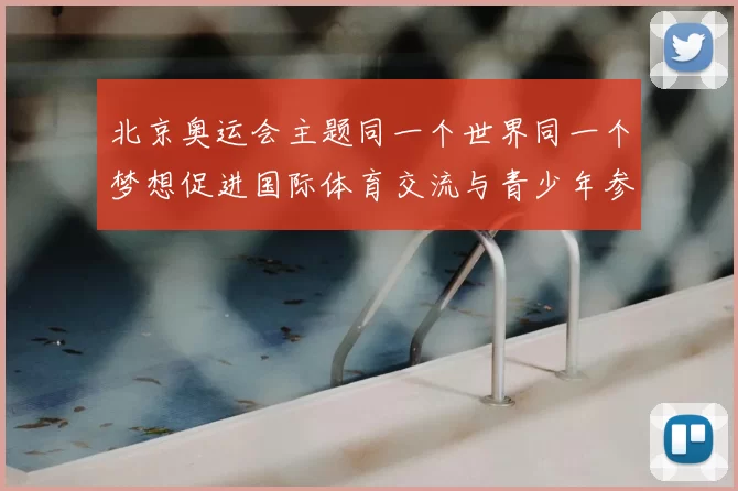 北京奥运会主题同一个世界同一个梦想促进国际体育交流与青少年参与