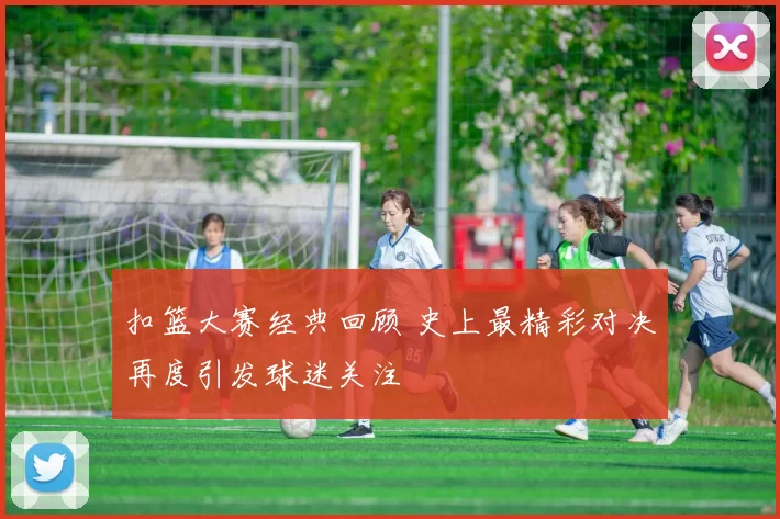 扣篮大赛经典回顾 史上最精彩对决再度引发球迷关注