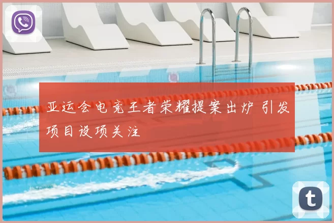 亚运会电竞王者荣耀提案出炉 引发项目设项关注