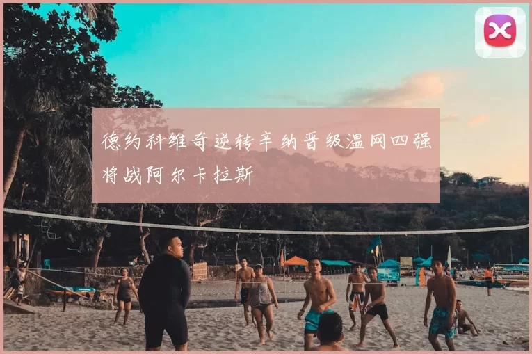 德约科维奇逆转辛纳晋级温网四强将战阿尔卡拉斯