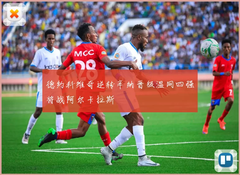 德约科维奇逆转辛纳晋级温网四强将战阿尔卡拉斯